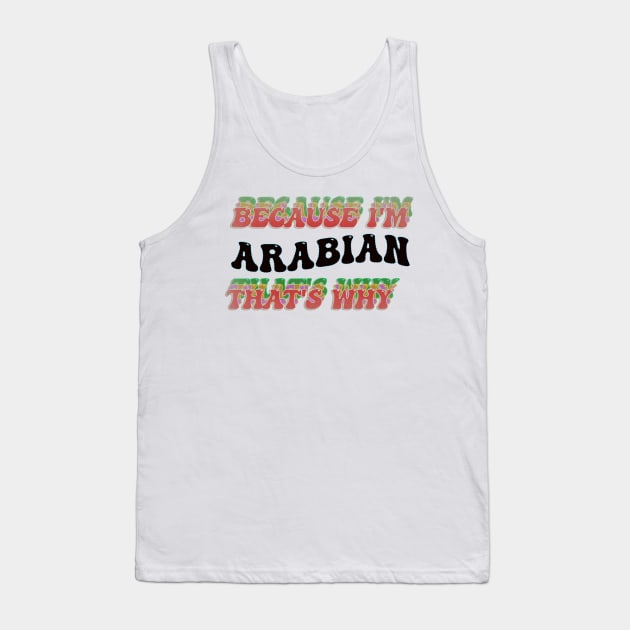 BECAUSE I AM ARABIAN - THAT'S WHY Tank Top by elSALMA